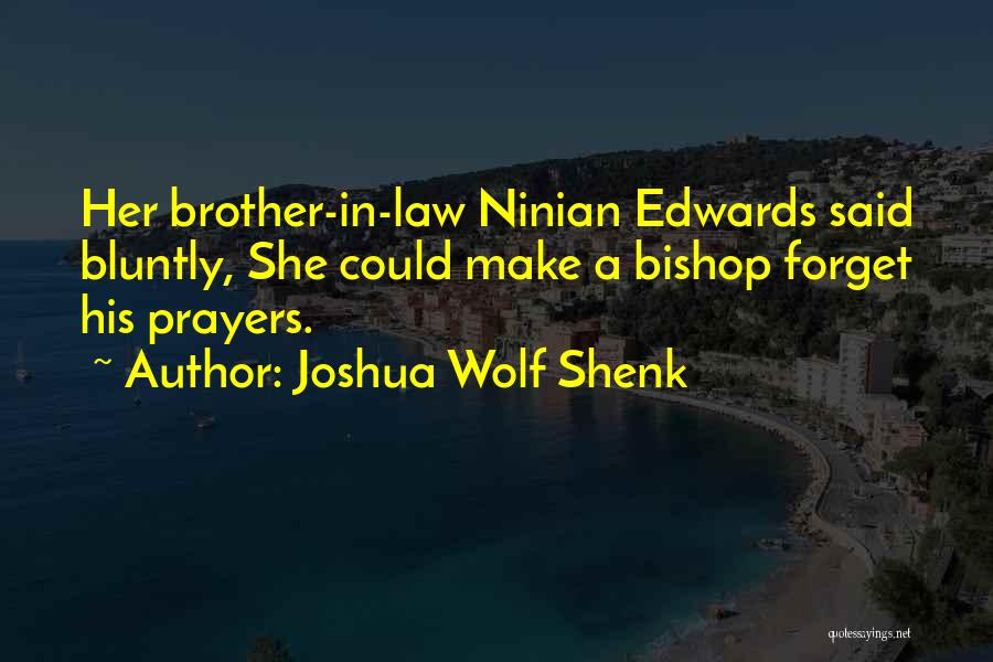 Joshua Wolf Shenk Quotes: Her Brother-in-law Ninian Edwards Said Bluntly, She Could Make A Bishop Forget His Prayers.