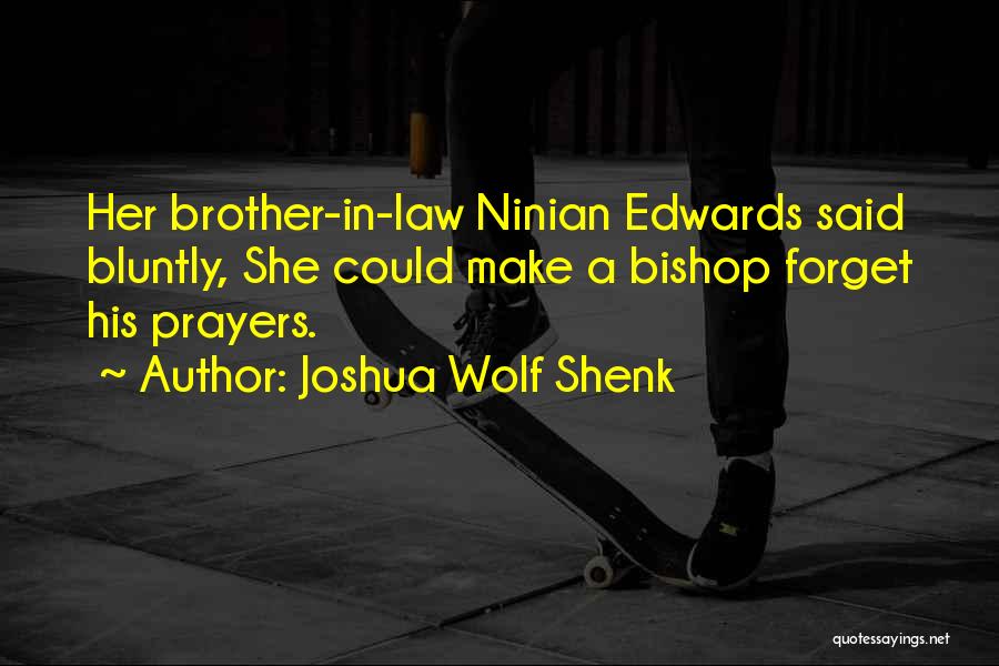 Joshua Wolf Shenk Quotes: Her Brother-in-law Ninian Edwards Said Bluntly, She Could Make A Bishop Forget His Prayers.