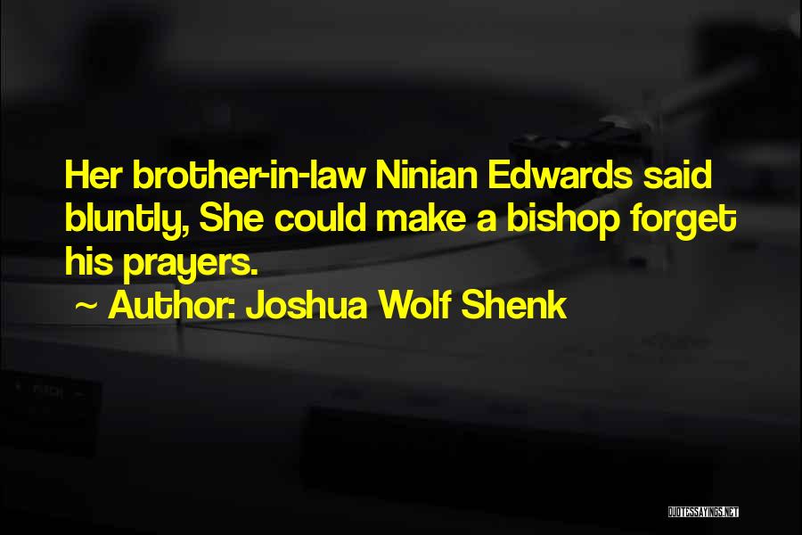 Joshua Wolf Shenk Quotes: Her Brother-in-law Ninian Edwards Said Bluntly, She Could Make A Bishop Forget His Prayers.