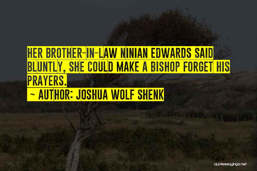 Joshua Wolf Shenk Quotes: Her Brother-in-law Ninian Edwards Said Bluntly, She Could Make A Bishop Forget His Prayers.