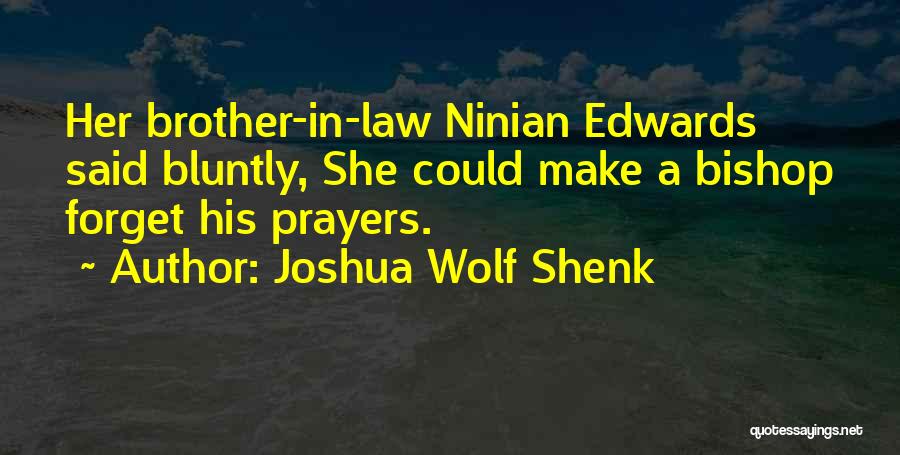 Joshua Wolf Shenk Quotes: Her Brother-in-law Ninian Edwards Said Bluntly, She Could Make A Bishop Forget His Prayers.