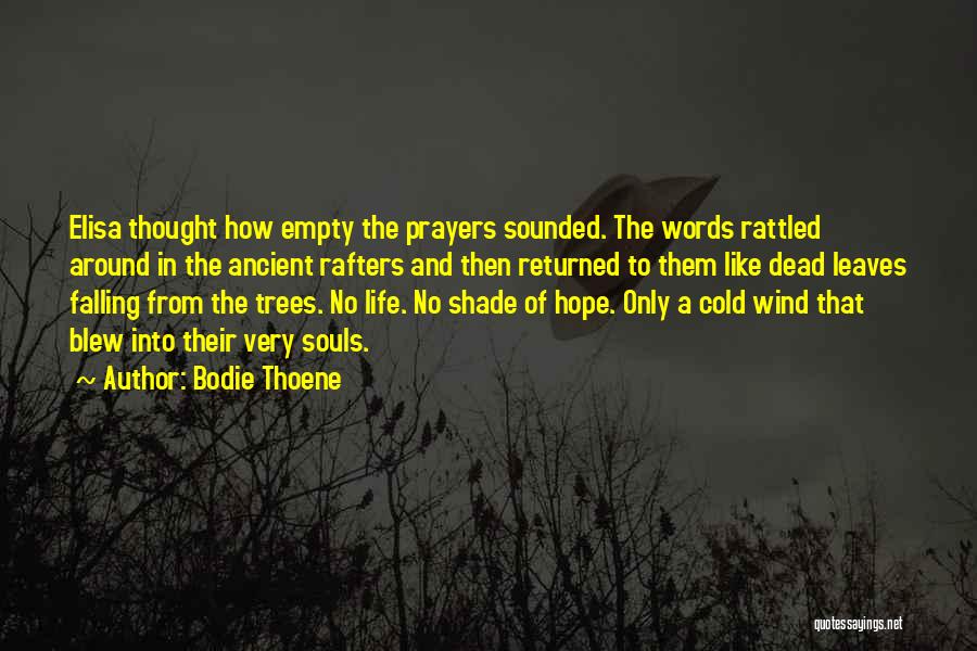 Bodie Thoene Quotes: Elisa Thought How Empty The Prayers Sounded. The Words Rattled Around In The Ancient Rafters And Then Returned To Them