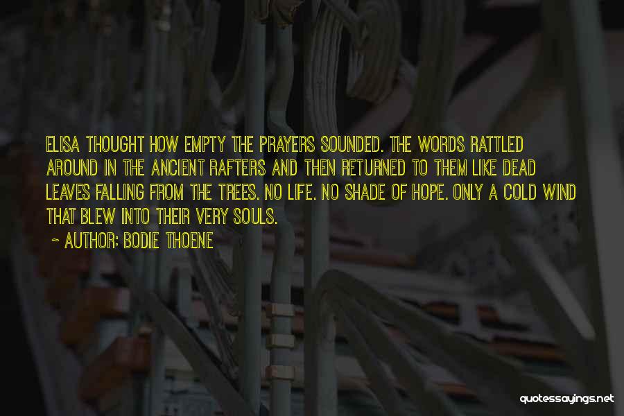 Bodie Thoene Quotes: Elisa Thought How Empty The Prayers Sounded. The Words Rattled Around In The Ancient Rafters And Then Returned To Them