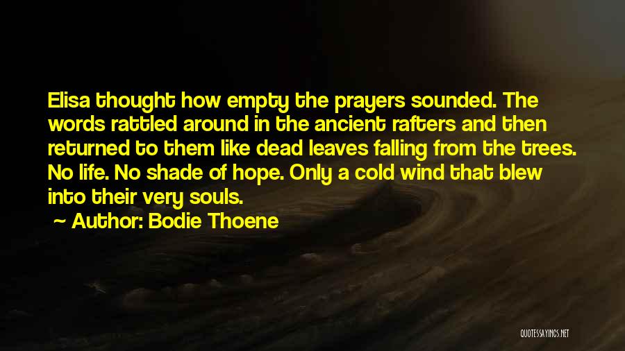 Bodie Thoene Quotes: Elisa Thought How Empty The Prayers Sounded. The Words Rattled Around In The Ancient Rafters And Then Returned To Them