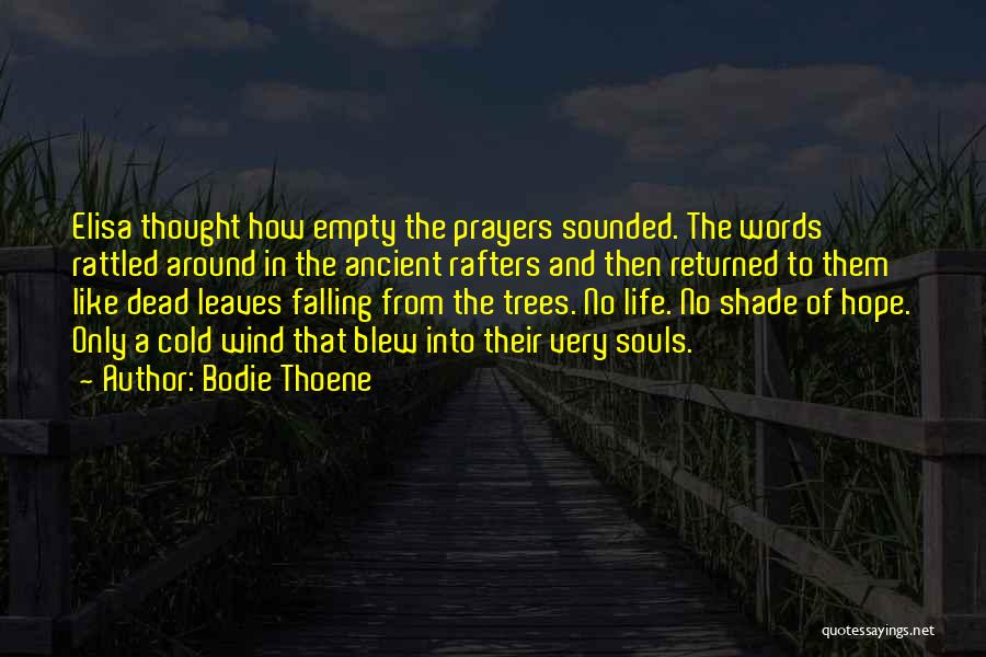 Bodie Thoene Quotes: Elisa Thought How Empty The Prayers Sounded. The Words Rattled Around In The Ancient Rafters And Then Returned To Them