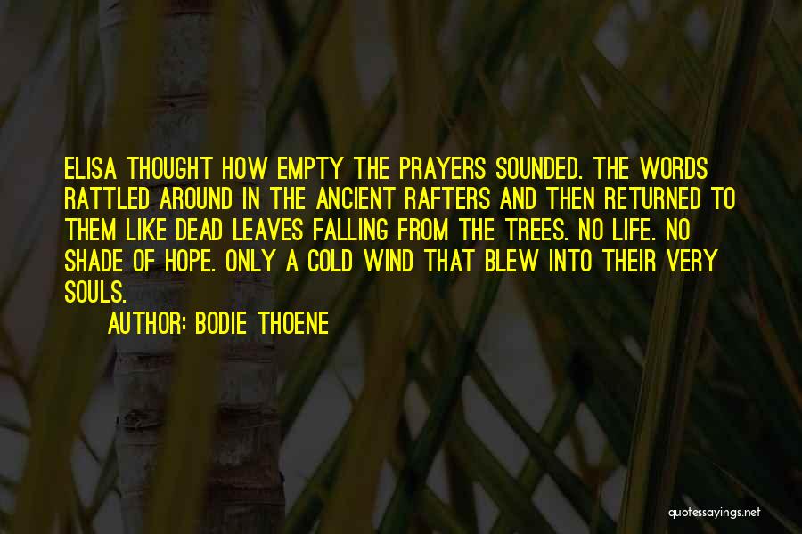 Bodie Thoene Quotes: Elisa Thought How Empty The Prayers Sounded. The Words Rattled Around In The Ancient Rafters And Then Returned To Them