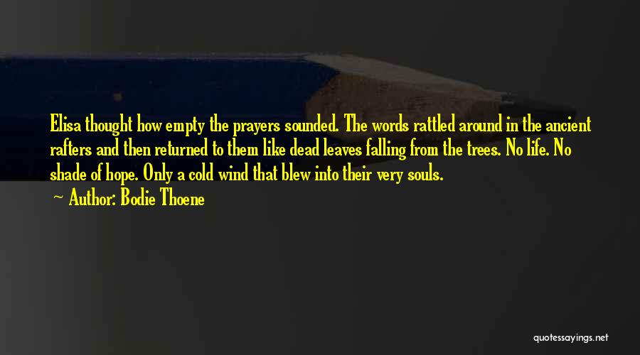 Bodie Thoene Quotes: Elisa Thought How Empty The Prayers Sounded. The Words Rattled Around In The Ancient Rafters And Then Returned To Them