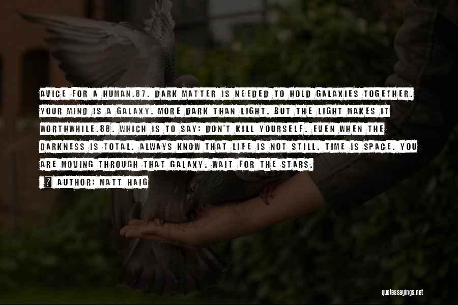 Matt Haig Quotes: Avice For A Human.87. Dark Matter Is Needed To Hold Galaxies Together. Your Mind Is A Galaxy. More Dark Than