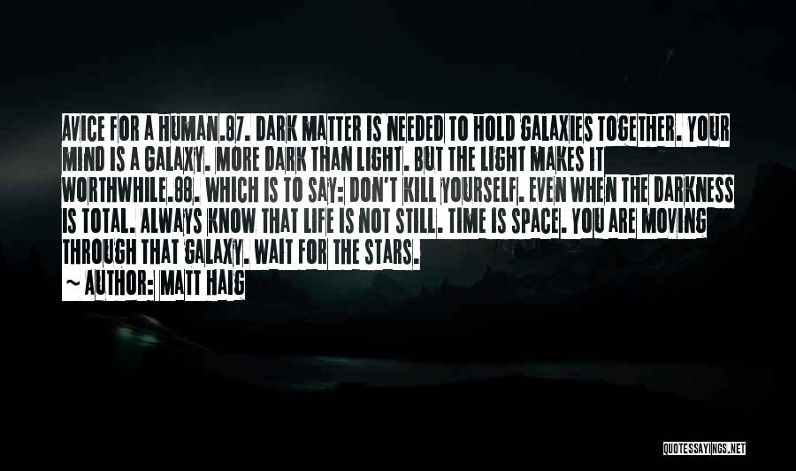 Matt Haig Quotes: Avice For A Human.87. Dark Matter Is Needed To Hold Galaxies Together. Your Mind Is A Galaxy. More Dark Than