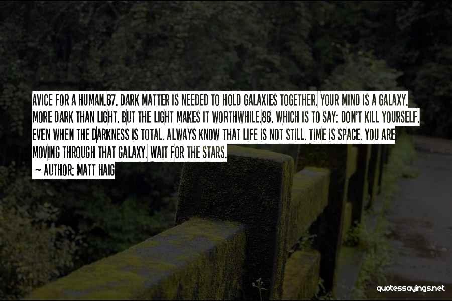 Matt Haig Quotes: Avice For A Human.87. Dark Matter Is Needed To Hold Galaxies Together. Your Mind Is A Galaxy. More Dark Than