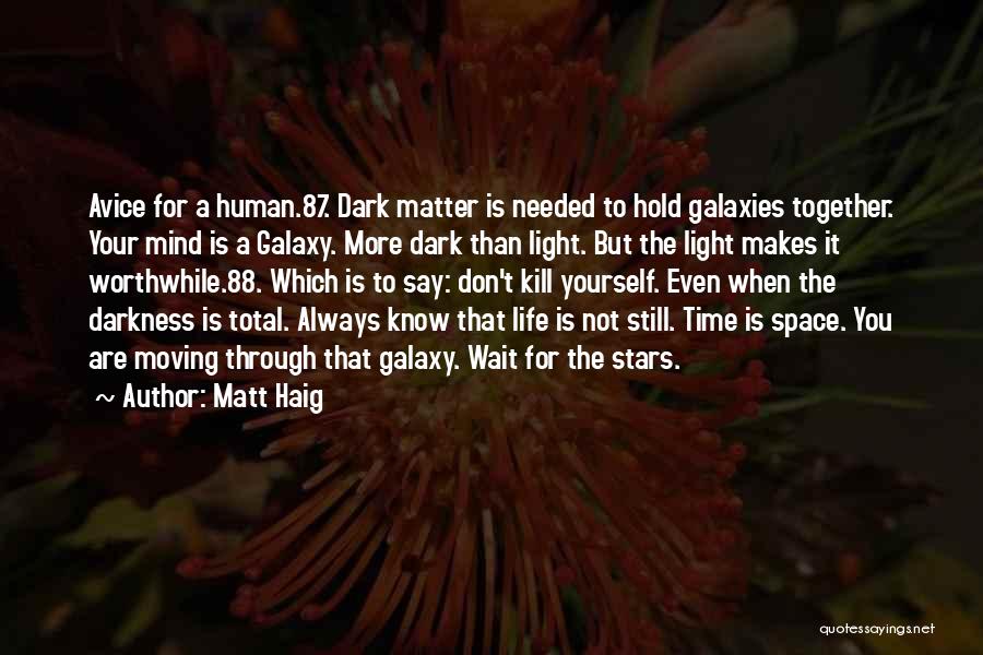 Matt Haig Quotes: Avice For A Human.87. Dark Matter Is Needed To Hold Galaxies Together. Your Mind Is A Galaxy. More Dark Than