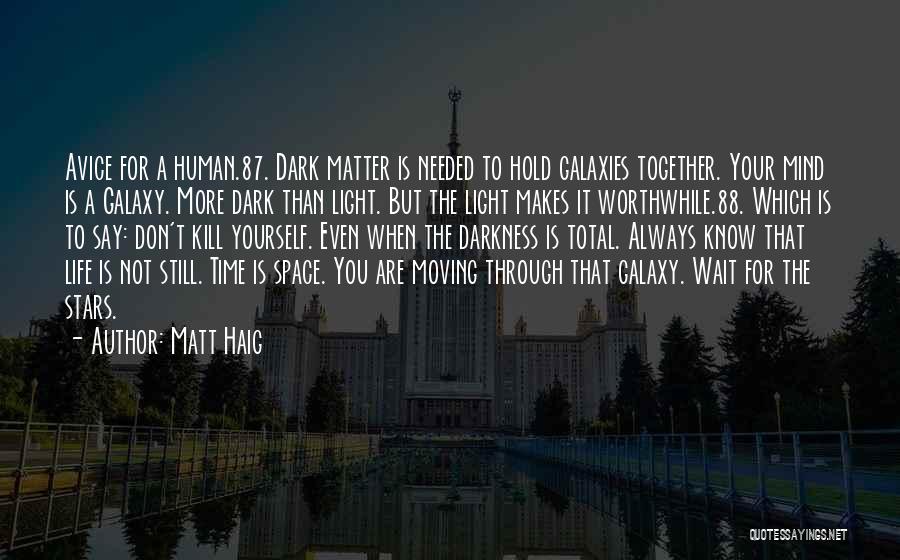 Matt Haig Quotes: Avice For A Human.87. Dark Matter Is Needed To Hold Galaxies Together. Your Mind Is A Galaxy. More Dark Than