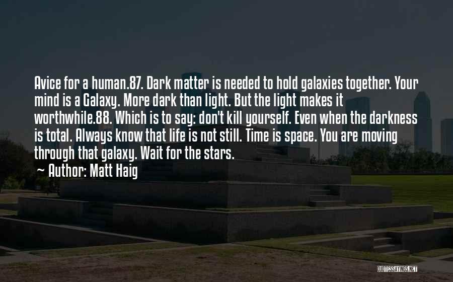 Matt Haig Quotes: Avice For A Human.87. Dark Matter Is Needed To Hold Galaxies Together. Your Mind Is A Galaxy. More Dark Than