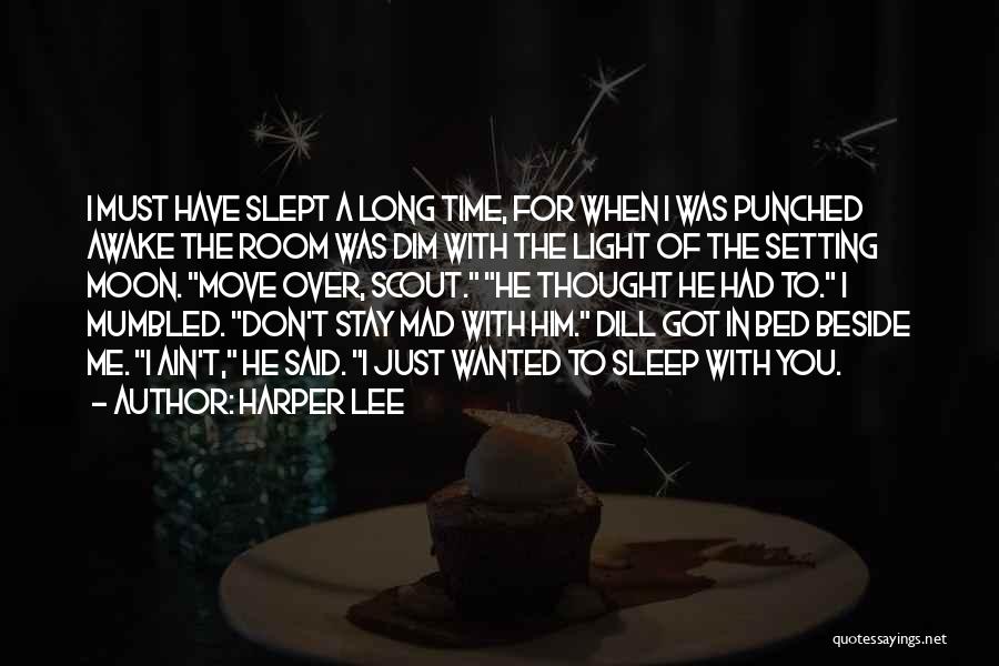 Harper Lee Quotes: I Must Have Slept A Long Time, For When I Was Punched Awake The Room Was Dim With The Light