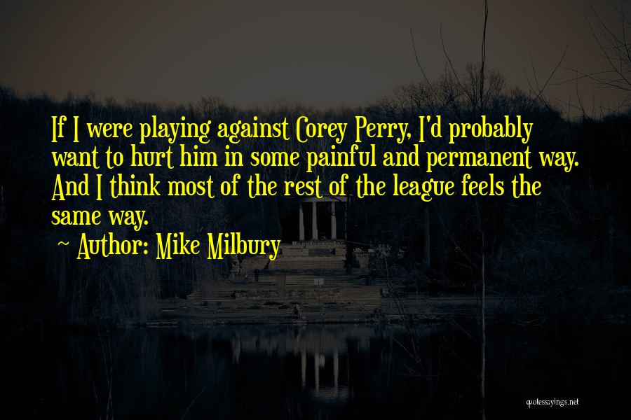 Mike Milbury Quotes: If I Were Playing Against Corey Perry, I'd Probably Want To Hurt Him In Some Painful And Permanent Way. And