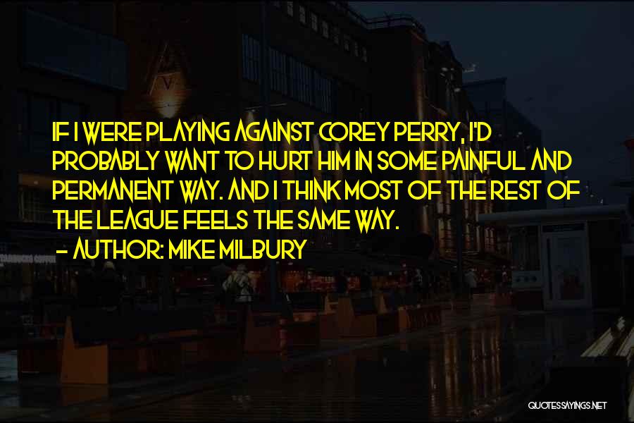 Mike Milbury Quotes: If I Were Playing Against Corey Perry, I'd Probably Want To Hurt Him In Some Painful And Permanent Way. And