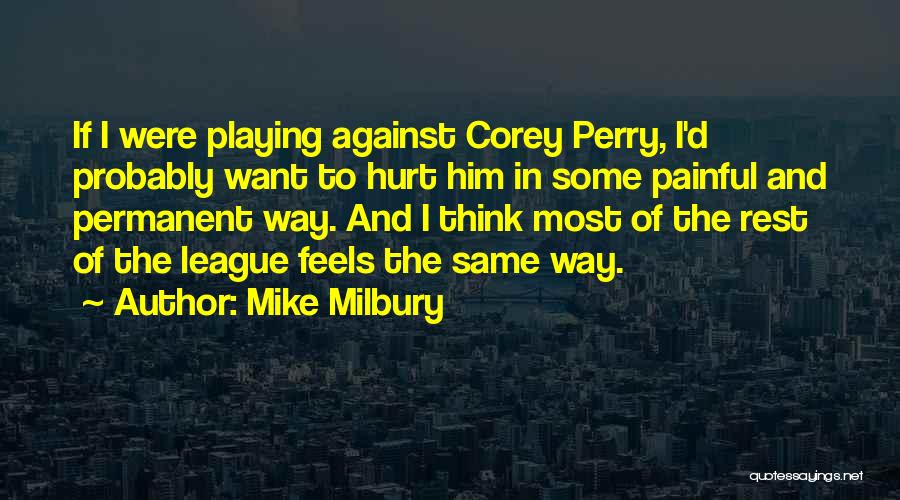 Mike Milbury Quotes: If I Were Playing Against Corey Perry, I'd Probably Want To Hurt Him In Some Painful And Permanent Way. And