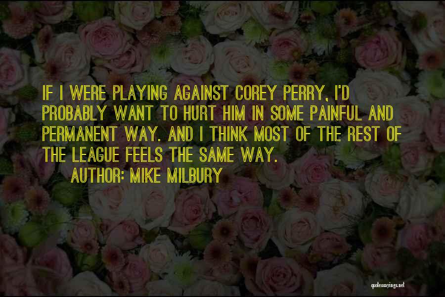 Mike Milbury Quotes: If I Were Playing Against Corey Perry, I'd Probably Want To Hurt Him In Some Painful And Permanent Way. And