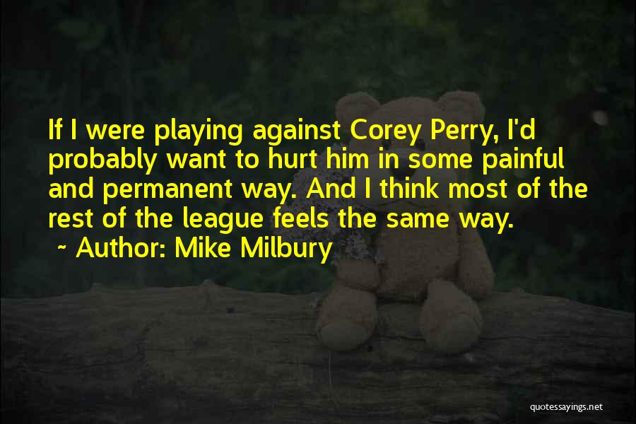 Mike Milbury Quotes: If I Were Playing Against Corey Perry, I'd Probably Want To Hurt Him In Some Painful And Permanent Way. And