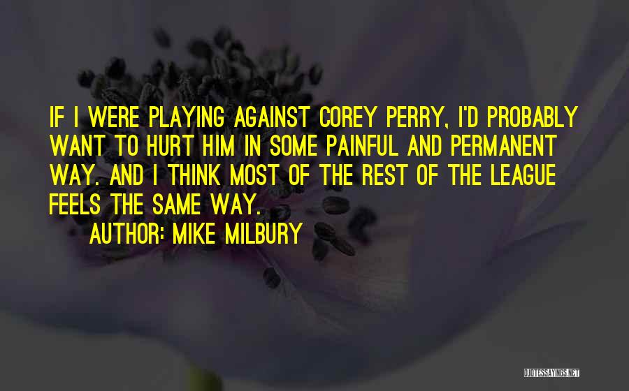 Mike Milbury Quotes: If I Were Playing Against Corey Perry, I'd Probably Want To Hurt Him In Some Painful And Permanent Way. And