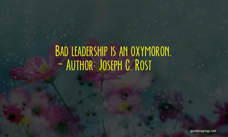 Joseph C. Rost Quotes: Bad Leadership Is An Oxymoron.
