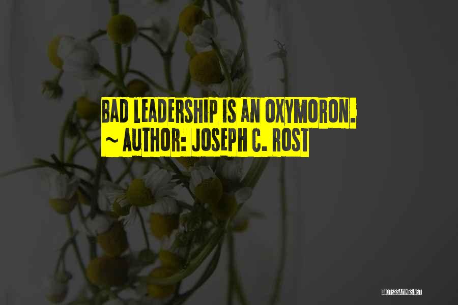 Joseph C. Rost Quotes: Bad Leadership Is An Oxymoron.