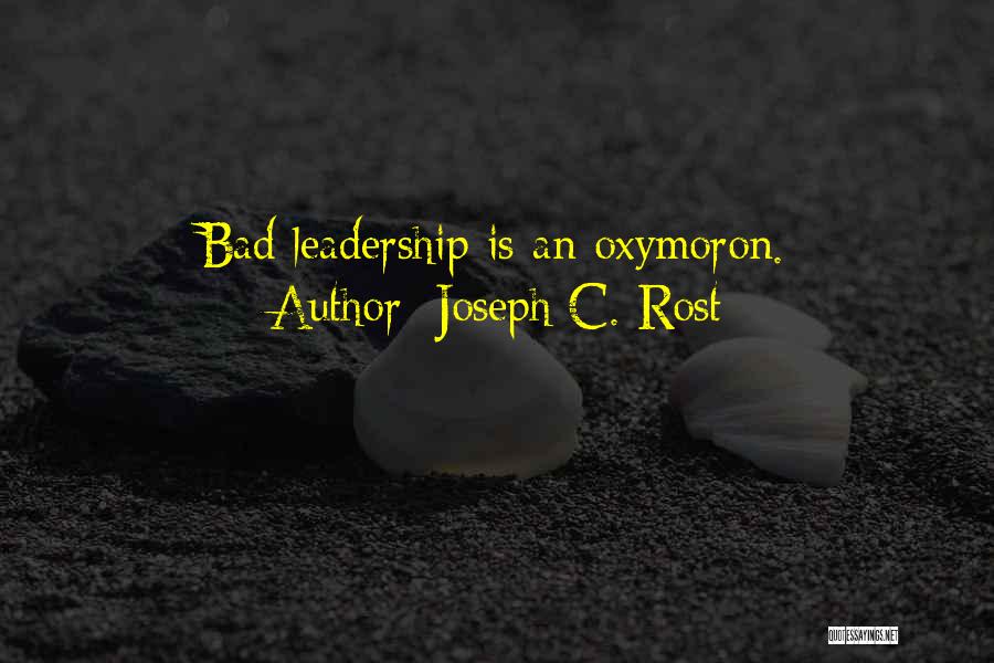Joseph C. Rost Quotes: Bad Leadership Is An Oxymoron.