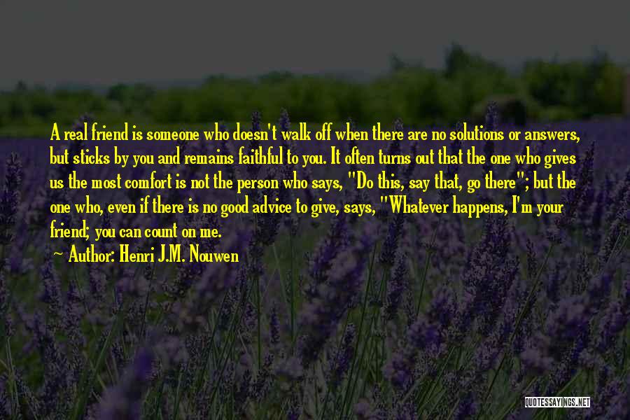 Henri J.M. Nouwen Quotes: A Real Friend Is Someone Who Doesn't Walk Off When There Are No Solutions Or Answers, But Sticks By You
