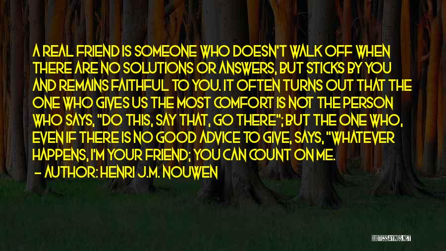 Henri J.M. Nouwen Quotes: A Real Friend Is Someone Who Doesn't Walk Off When There Are No Solutions Or Answers, But Sticks By You