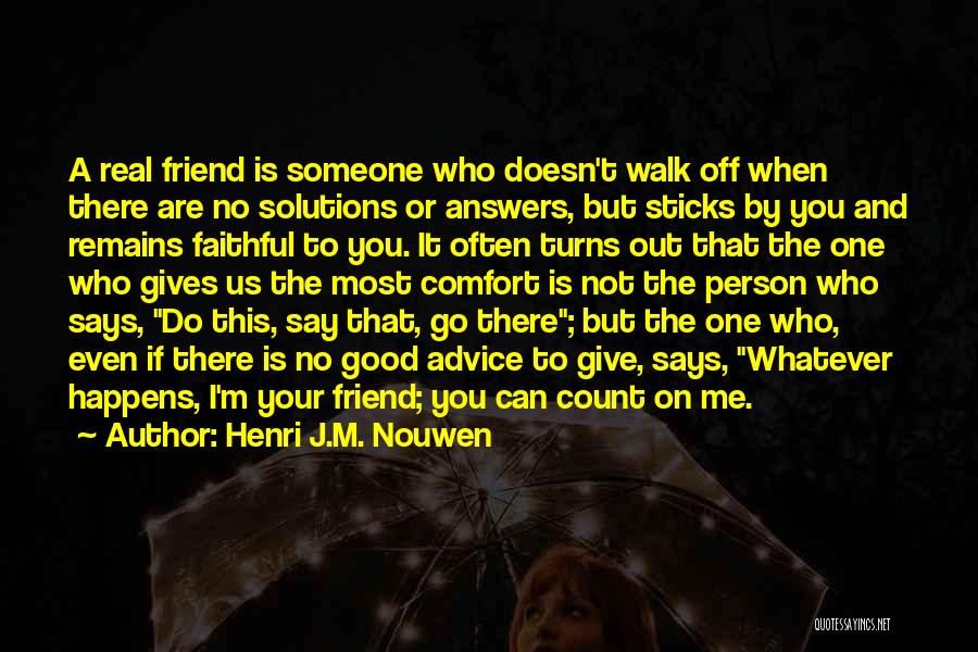 Henri J.M. Nouwen Quotes: A Real Friend Is Someone Who Doesn't Walk Off When There Are No Solutions Or Answers, But Sticks By You