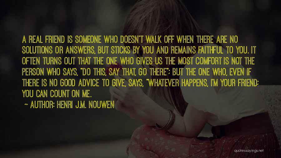 Henri J.M. Nouwen Quotes: A Real Friend Is Someone Who Doesn't Walk Off When There Are No Solutions Or Answers, But Sticks By You