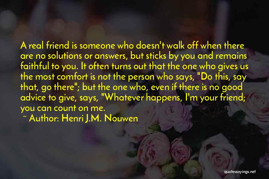 Henri J.M. Nouwen Quotes: A Real Friend Is Someone Who Doesn't Walk Off When There Are No Solutions Or Answers, But Sticks By You