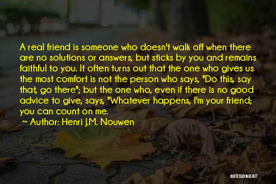 Henri J.M. Nouwen Quotes: A Real Friend Is Someone Who Doesn't Walk Off When There Are No Solutions Or Answers, But Sticks By You