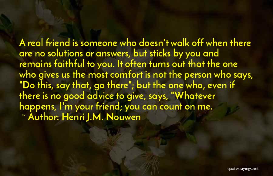 Henri J.M. Nouwen Quotes: A Real Friend Is Someone Who Doesn't Walk Off When There Are No Solutions Or Answers, But Sticks By You