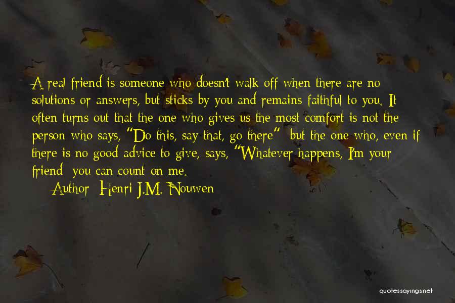 Henri J.M. Nouwen Quotes: A Real Friend Is Someone Who Doesn't Walk Off When There Are No Solutions Or Answers, But Sticks By You