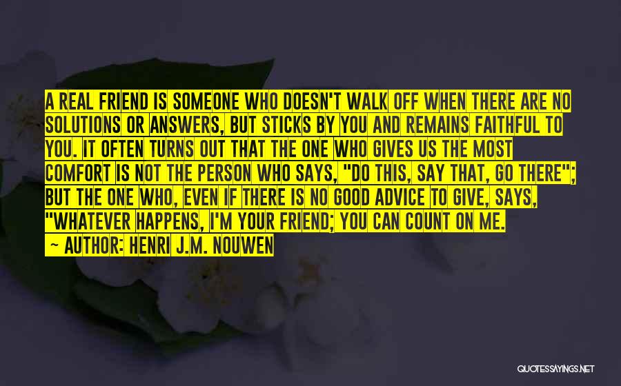 Henri J.M. Nouwen Quotes: A Real Friend Is Someone Who Doesn't Walk Off When There Are No Solutions Or Answers, But Sticks By You