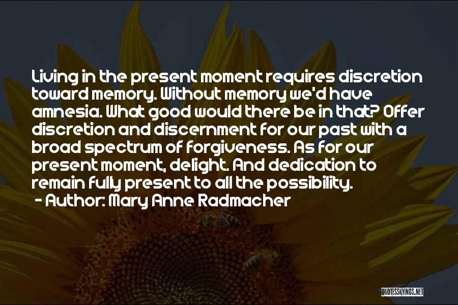 Mary Anne Radmacher Quotes: Living In The Present Moment Requires Discretion Toward Memory. Without Memory We'd Have Amnesia. What Good Would There Be In