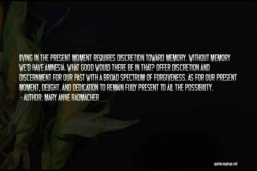 Mary Anne Radmacher Quotes: Living In The Present Moment Requires Discretion Toward Memory. Without Memory We'd Have Amnesia. What Good Would There Be In