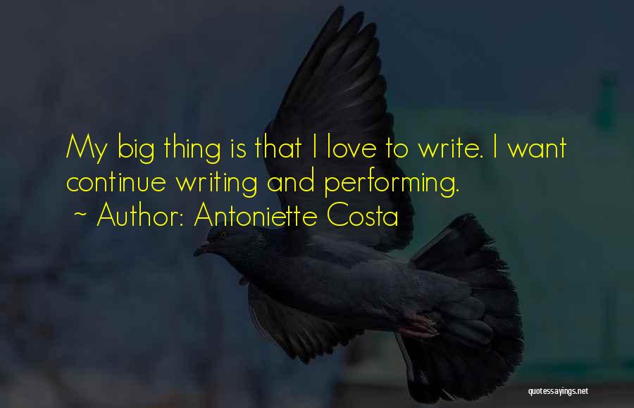 Antoniette Costa Quotes: My Big Thing Is That I Love To Write. I Want Continue Writing And Performing.