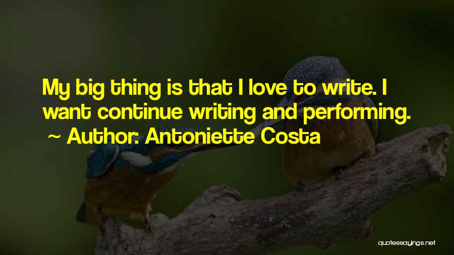 Antoniette Costa Quotes: My Big Thing Is That I Love To Write. I Want Continue Writing And Performing.