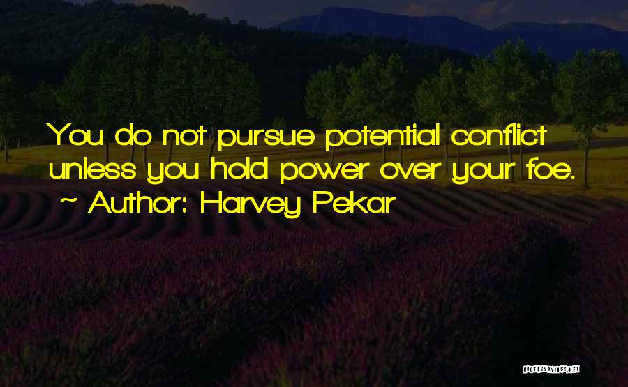 Harvey Pekar Quotes: You Do Not Pursue Potential Conflict Unless You Hold Power Over Your Foe.