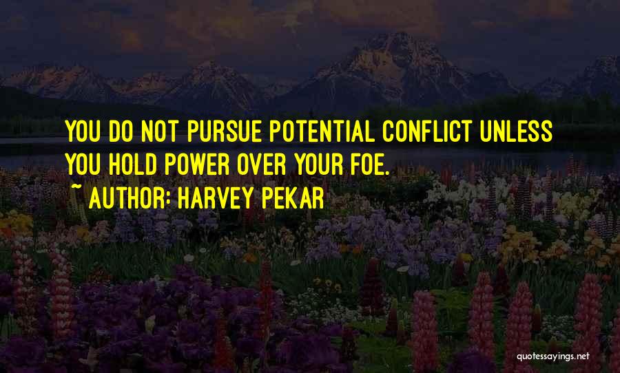 Harvey Pekar Quotes: You Do Not Pursue Potential Conflict Unless You Hold Power Over Your Foe.