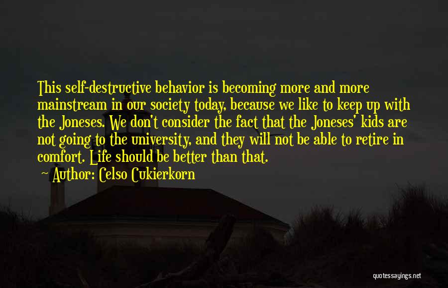 Celso Cukierkorn Quotes: This Self-destructive Behavior Is Becoming More And More Mainstream In Our Society Today, Because We Like To Keep Up With