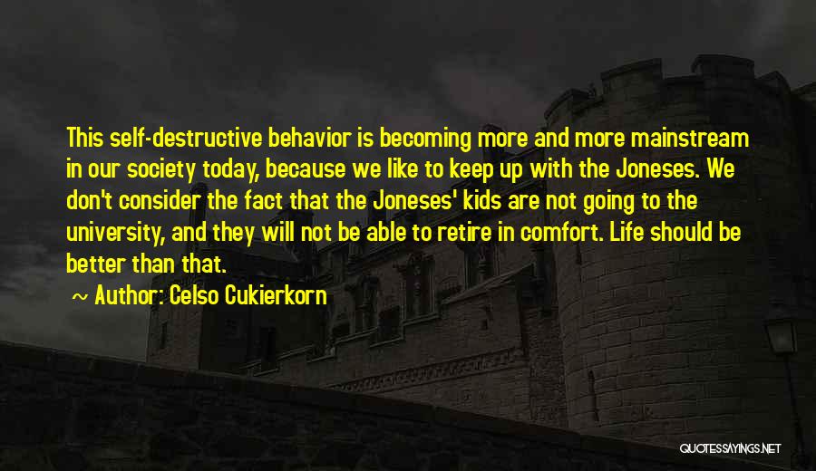 Celso Cukierkorn Quotes: This Self-destructive Behavior Is Becoming More And More Mainstream In Our Society Today, Because We Like To Keep Up With