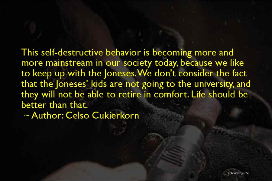 Celso Cukierkorn Quotes: This Self-destructive Behavior Is Becoming More And More Mainstream In Our Society Today, Because We Like To Keep Up With