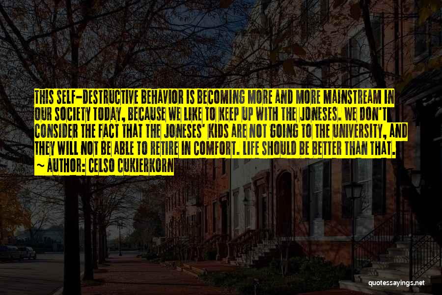 Celso Cukierkorn Quotes: This Self-destructive Behavior Is Becoming More And More Mainstream In Our Society Today, Because We Like To Keep Up With