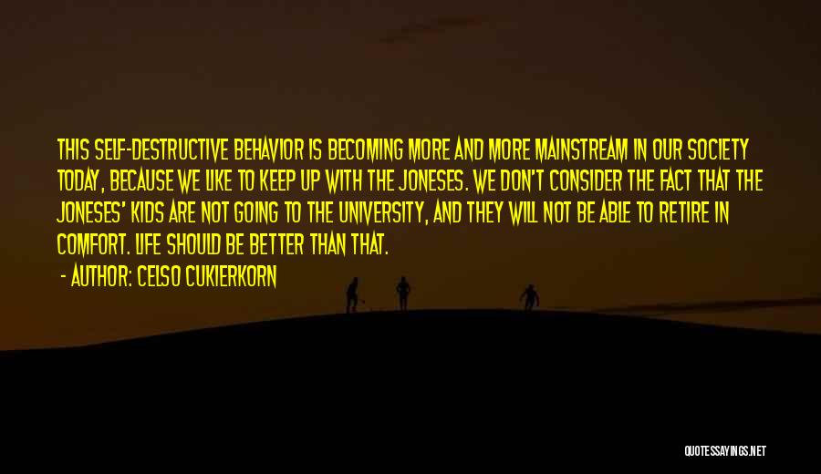 Celso Cukierkorn Quotes: This Self-destructive Behavior Is Becoming More And More Mainstream In Our Society Today, Because We Like To Keep Up With