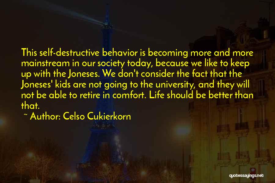 Celso Cukierkorn Quotes: This Self-destructive Behavior Is Becoming More And More Mainstream In Our Society Today, Because We Like To Keep Up With