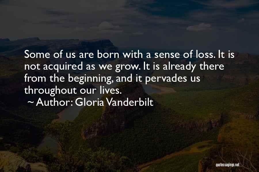 Gloria Vanderbilt Quotes: Some Of Us Are Born With A Sense Of Loss. It Is Not Acquired As We Grow. It Is Already