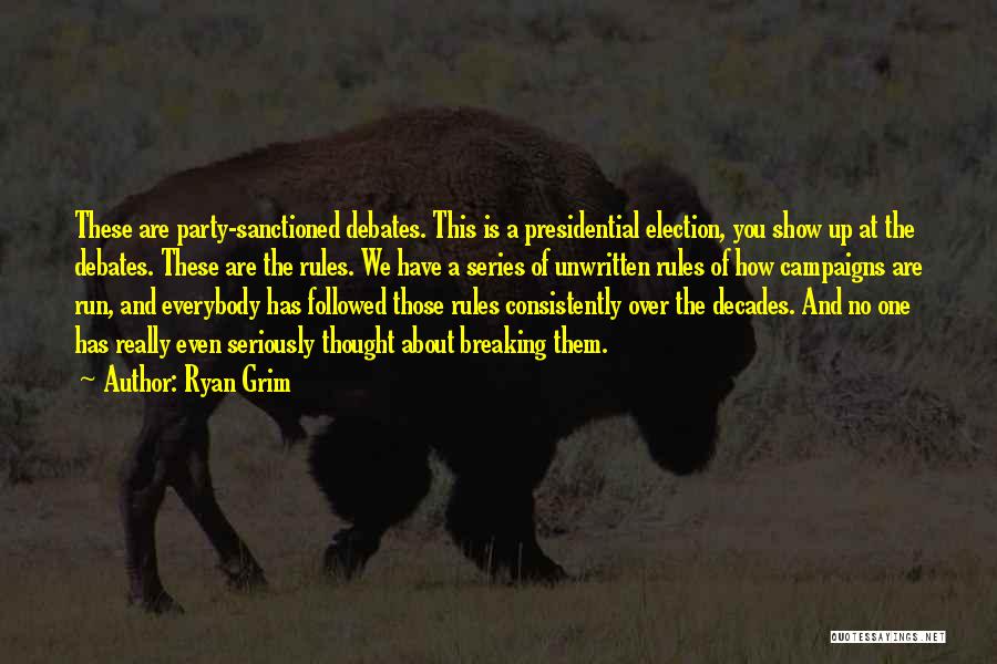 Ryan Grim Quotes: These Are Party-sanctioned Debates. This Is A Presidential Election, You Show Up At The Debates. These Are The Rules. We
